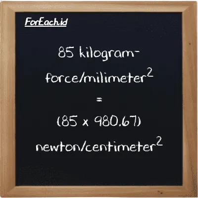 How to convert kilogram-force/milimeter<sup>2</sup> to newton/centimeter<sup>2</sup>: 85 kilogram-force/milimeter<sup>2</sup> (kgf/mm<sup>2</sup>) is equivalent to 85 times 980.67 newton/centimeter<sup>2</sup> (N/cm<sup>2</sup>)